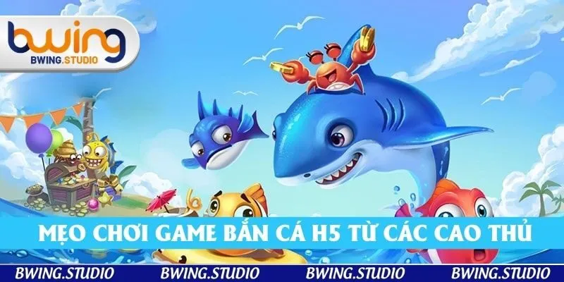 Mẹo chơi game bắn cá H5 từ các cao thủ Mẹo chơi game bắn cá H5 từ các cao thủ